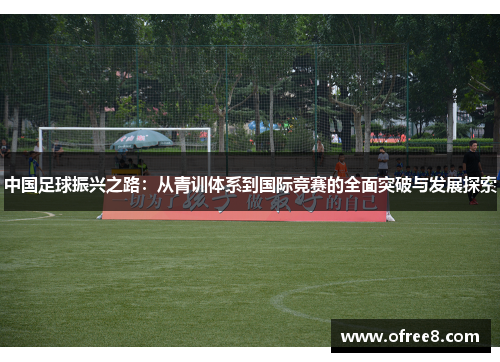 中国足球振兴之路：从青训体系到国际竞赛的全面突破与发展探索