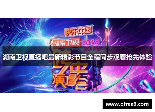 湖南卫视直播吧最新精彩节目全程同步观看抢先体验