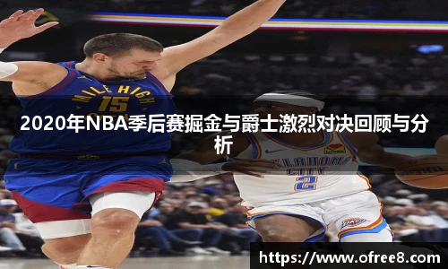 2020年NBA季后赛掘金与爵士激烈对决回顾与分析