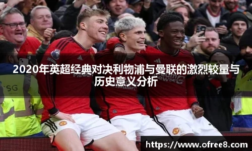 2020年英超经典对决利物浦与曼联的激烈较量与历史意义分析