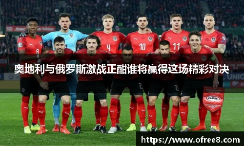 奥地利与俄罗斯激战正酣谁将赢得这场精彩对决
