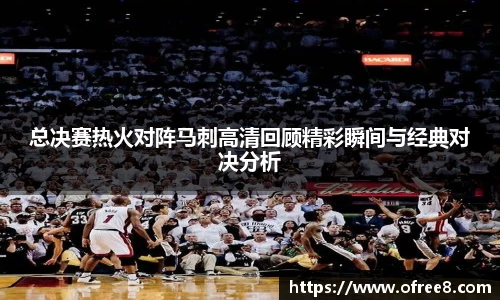 总决赛热火对阵马刺高清回顾精彩瞬间与经典对决分析