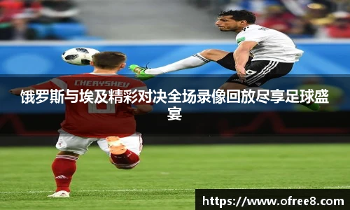 饿罗斯与埃及精彩对决全场录像回放尽享足球盛宴